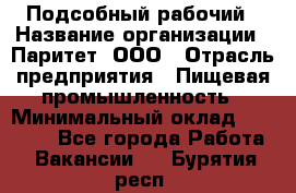 Подсобный рабочий › Название организации ­ Паритет, ООО › Отрасль предприятия ­ Пищевая промышленность › Минимальный оклад ­ 23 000 - Все города Работа » Вакансии   . Бурятия респ.